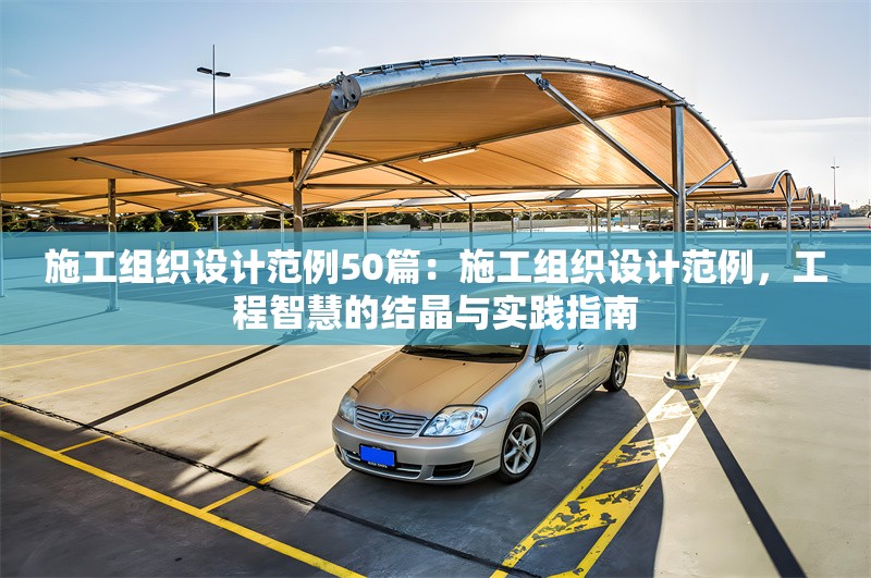 施工組織設(shè)計(jì)范例50篇：施工組織設(shè)計(jì)范例，工程智慧的結(jié)晶與實(shí)踐指南 行業(yè)新聞