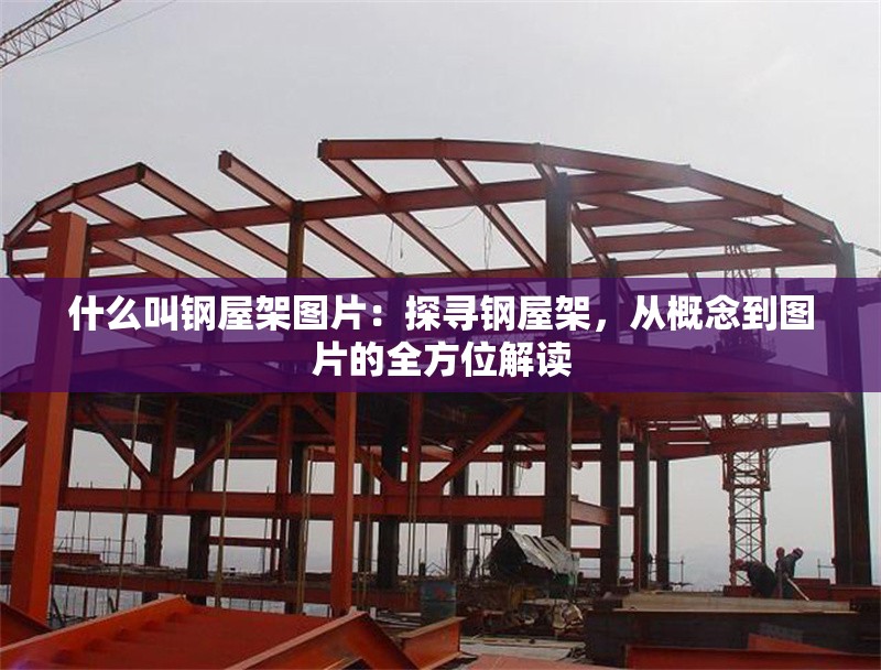 什么叫鋼屋架圖片：探尋鋼屋架，從概念到圖片的全方位解讀 行業(yè)新聞