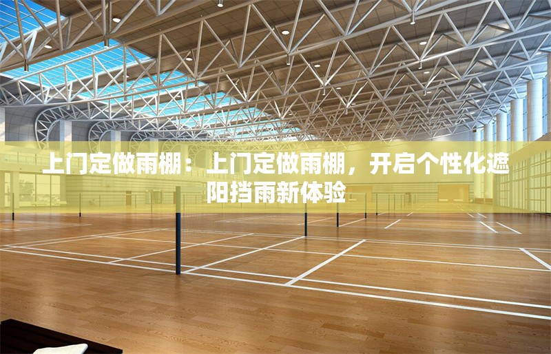 上門定做雨棚：上門定做雨棚，開啟個(gè)性化遮陽(yáng)擋雨新體驗(yàn) 行業(yè)新聞