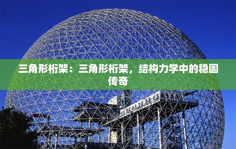 三角形桁架：三角形桁架，結(jié)構(gòu)力學(xué)中的穩(wěn)固傳奇 行業(yè)新聞