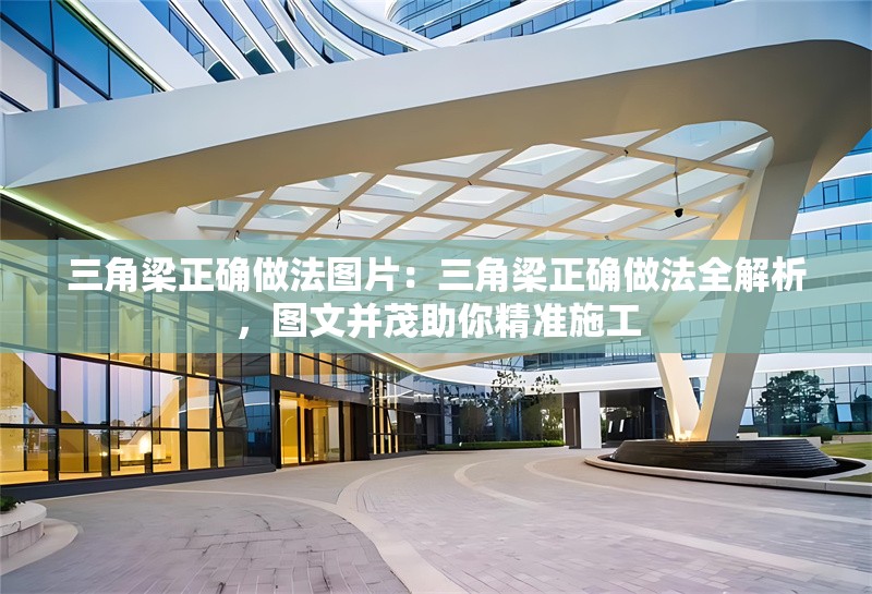 三角梁正確做法圖片：三角梁正確做法全解析，圖文并茂助你精準(zhǔn)施工