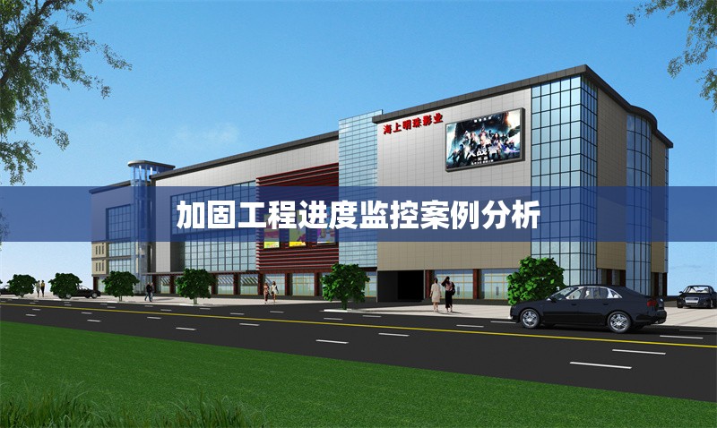 加固工程進度監(jiān)控案例分析 行業(yè)新聞 第1張