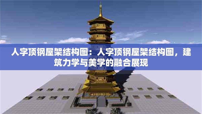 人字頂鋼屋架結(jié)構(gòu)圖：人字頂鋼屋架結(jié)構(gòu)圖，建筑力學(xué)與美學(xué)的融合展現(xiàn) 行業(yè)新聞
