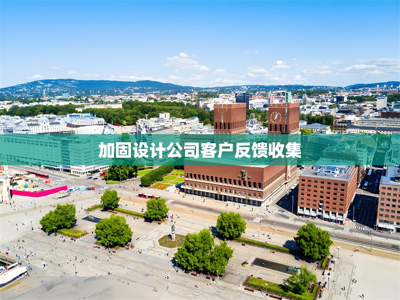 加固設(shè)計(jì)公司客戶反饋收集 行業(yè)新聞 第1張