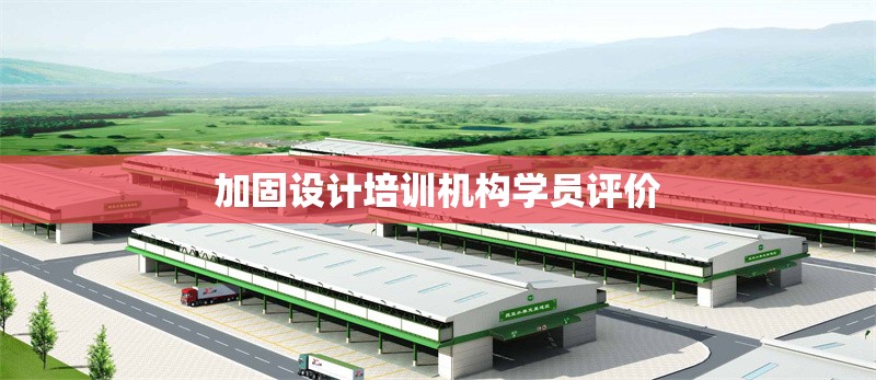 加固設(shè)計培訓(xùn)機構(gòu)學(xué)員評價