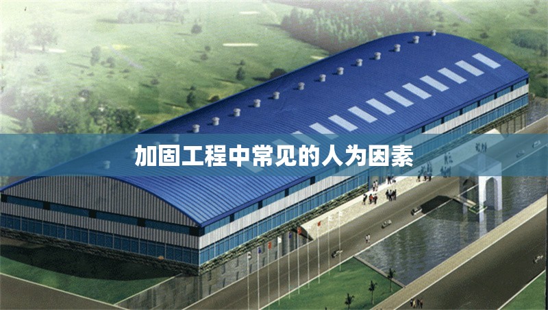 加固工程中常見的人為因素 行業(yè)新聞 第1張