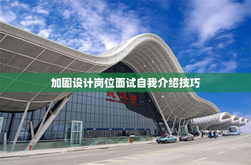 加固設計崗位面試自我介紹技巧 行業(yè)新聞 第1張