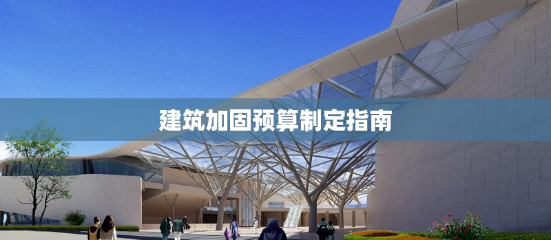 建筑加固預(yù)算制定指南
