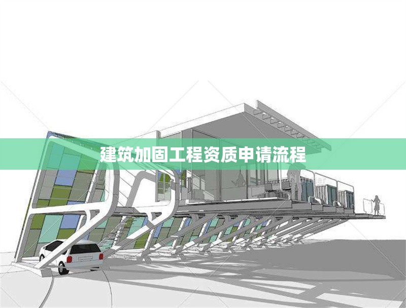 建筑加固工程資質(zhì)申請(qǐng)流程