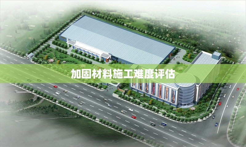 加固材料施工難度評估