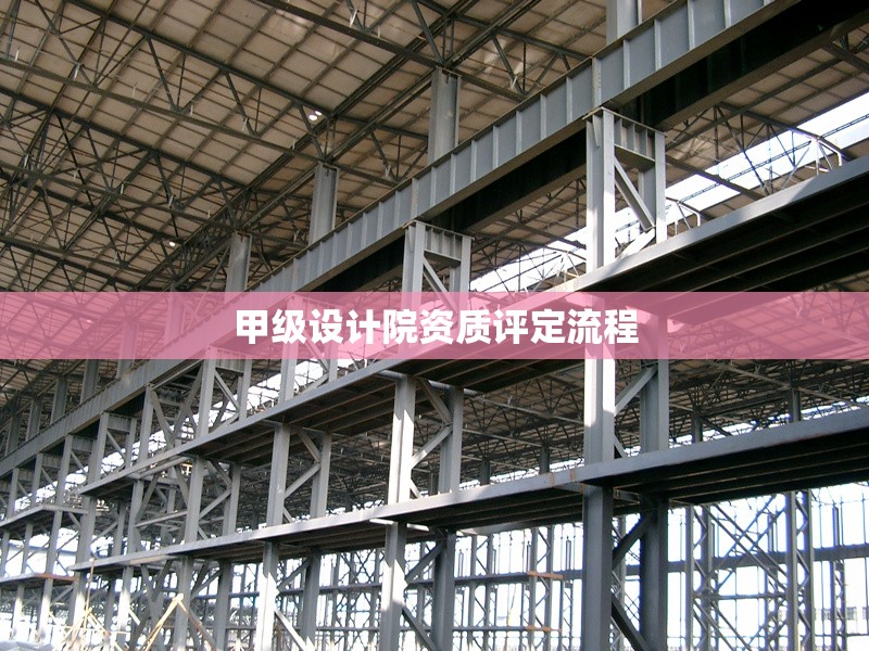 甲級設(shè)計院資質(zhì)評定流程