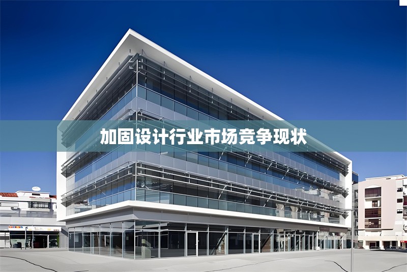 加固設(shè)計行業(yè)市場競爭現(xiàn)狀 行業(yè)新聞 第1張 加固設(shè)計行業(yè)市場競爭現(xiàn)狀 行業(yè)新聞 第1張