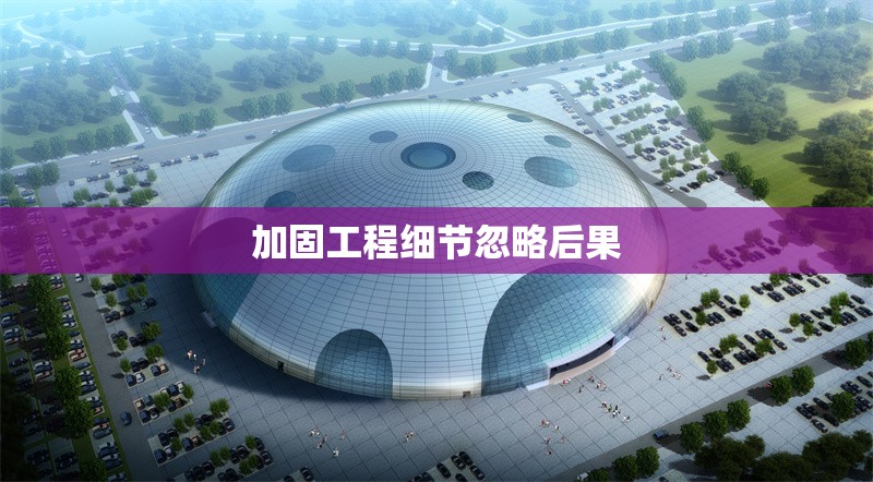 加固工程細(xì)節(jié)忽略后果