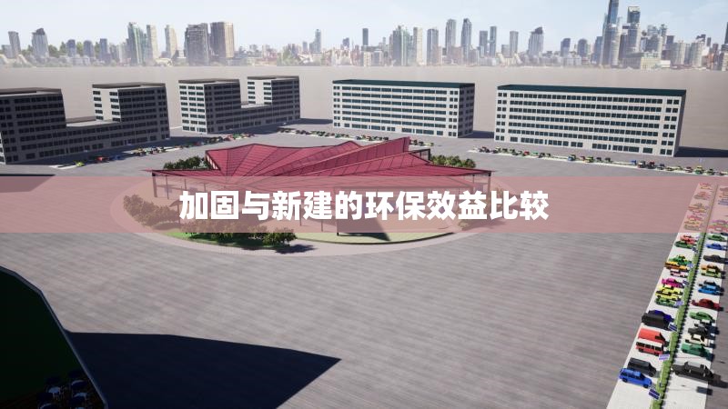 加固與新建的環(huán)保效益比較