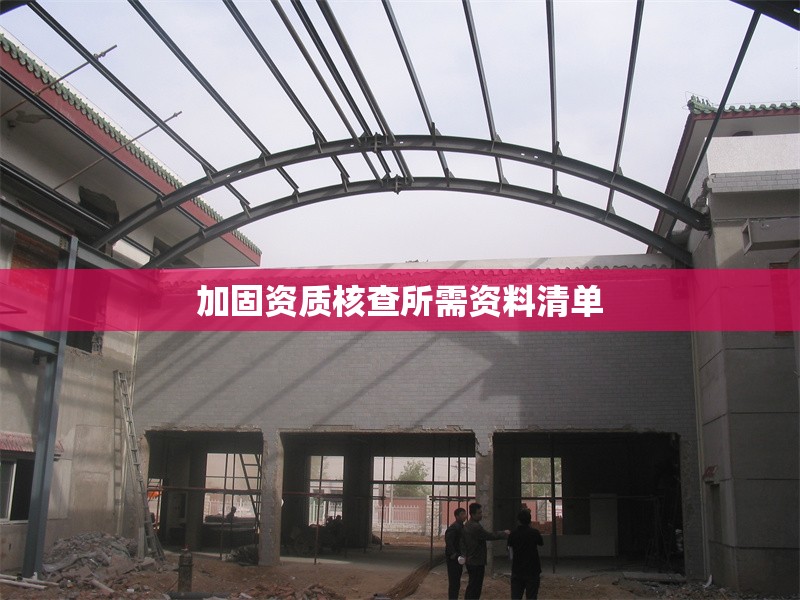 加固資質(zhì)核查所需資料清單 行業(yè)新聞 加固資質(zhì)核查所需資料清單 行業(yè)新聞