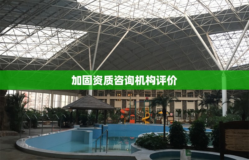 加固資質(zhì)咨詢機(jī)構(gòu)評價