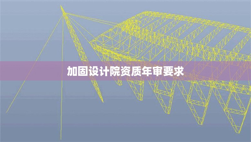 加固設計院資質年審要求