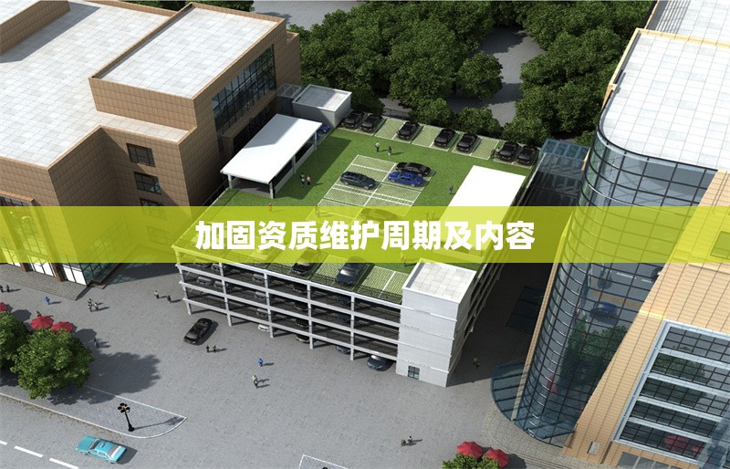 加固資質(zhì)維護(hù)周期及內(nèi)容 行業(yè)新聞 第1張