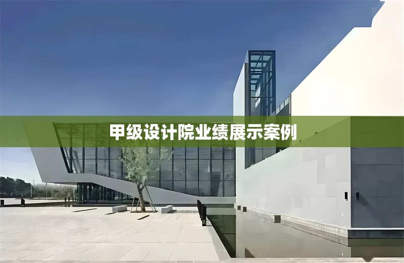 甲級(jí)設(shè)計(jì)院業(yè)績展示案例