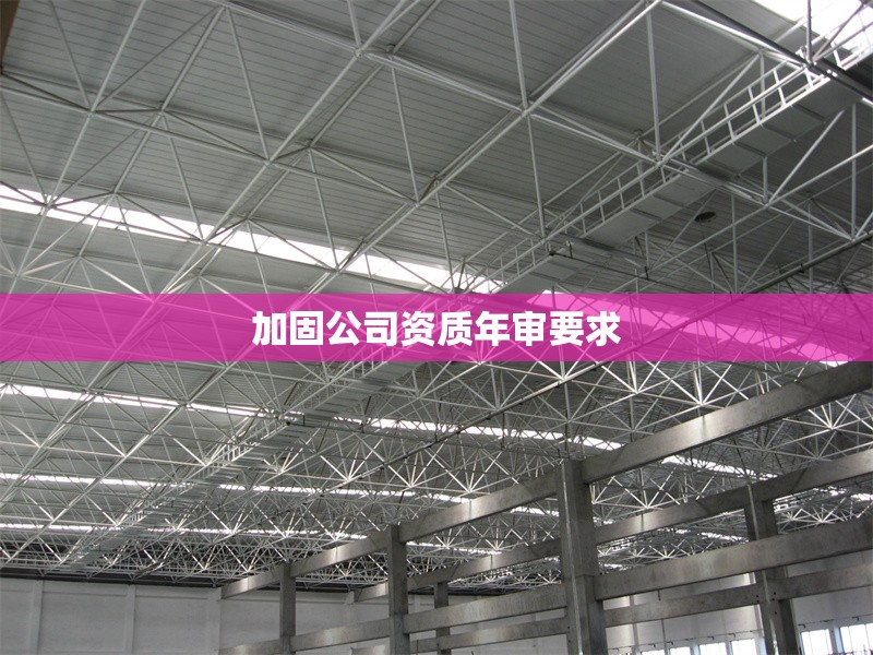 加固公司資質(zhì)年審要求