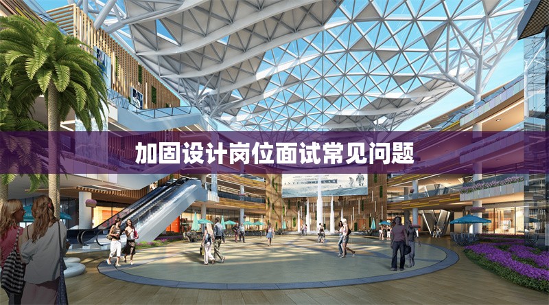 加固設(shè)計(jì)崗位面試常見(jiàn)問(wèn)題