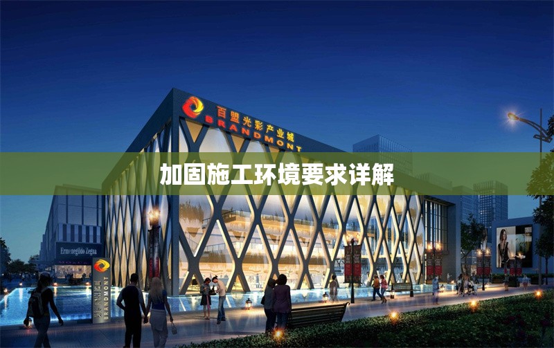 加固施工環(huán)境要求詳解 行業(yè)新聞 第1張