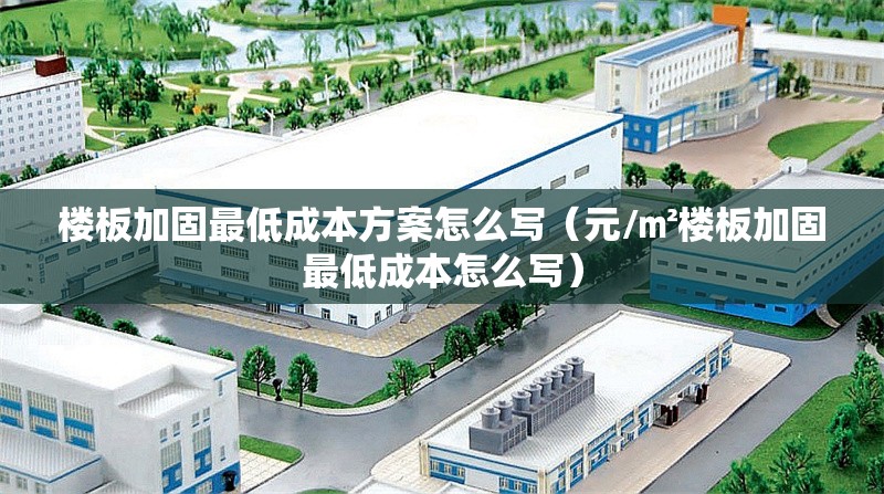 樓板加固最低成本方案怎么寫（元/㎡樓板加固最低成本怎么寫）