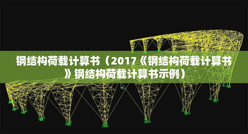 鋼結(jié)構(gòu)荷載計(jì)算書(shū)（2017《鋼結(jié)構(gòu)荷載計(jì)算書(shū)》鋼結(jié)構(gòu)荷載計(jì)算書(shū)示例）