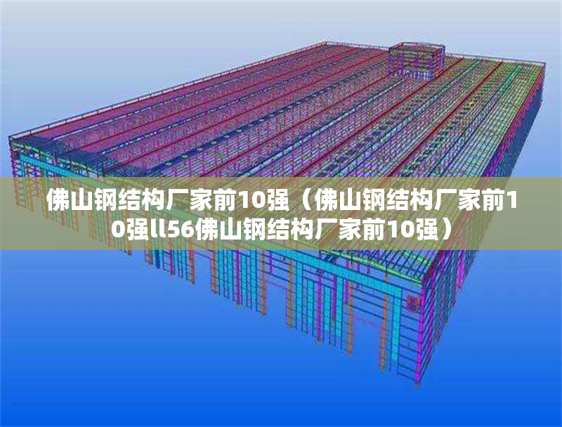 佛山鋼結構廠家前10強（佛山鋼結構廠家前10強ll56佛山鋼結構廠家前10強）
