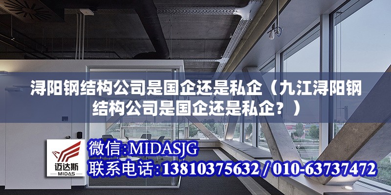 潯陽鋼結(jié)構(gòu)公司是國企還是私企（九江潯陽鋼結(jié)構(gòu)公司是國企還是私企？）