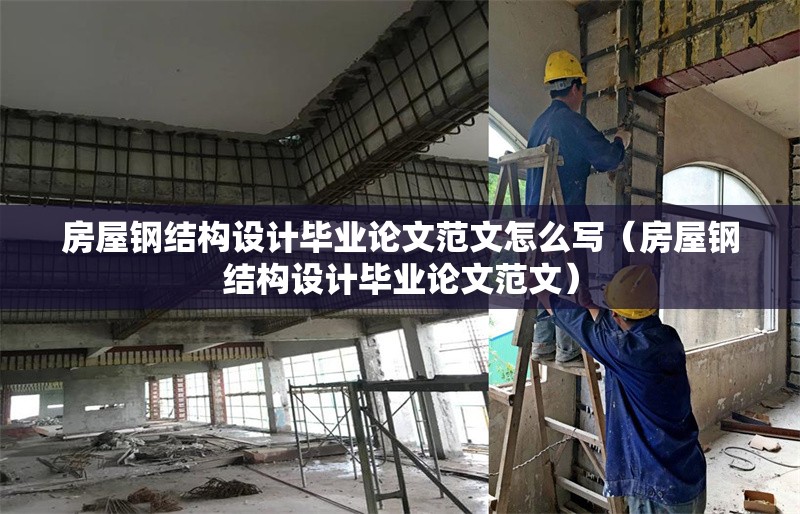 房屋鋼結(jié)構(gòu)設(shè)計畢業(yè)論文范文怎么寫（房屋鋼結(jié)構(gòu)設(shè)計畢業(yè)論文范文）