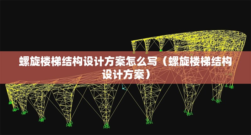 螺旋樓梯結(jié)構(gòu)設(shè)計(jì)方案怎么寫（螺旋樓梯結(jié)構(gòu)設(shè)計(jì)方案）