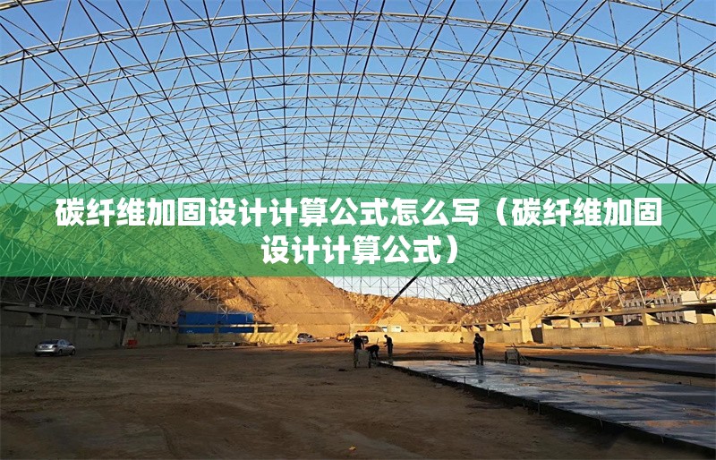 碳纖維加固設(shè)計計算公式怎么寫（碳纖維加固設(shè)計計算公式）