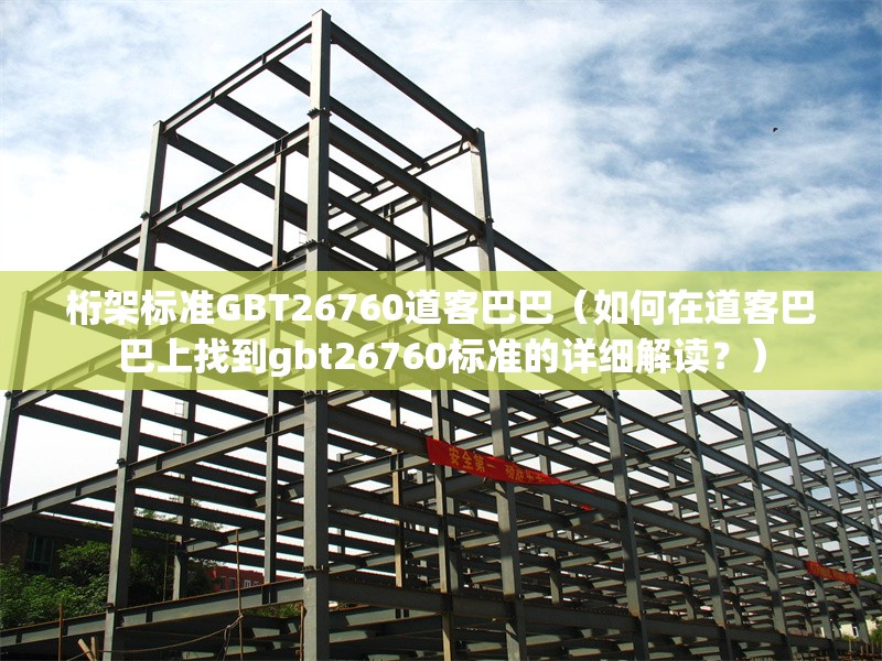 桁架標準GBT26760道客巴巴（如何在道客巴巴上找到gbt26760標準的詳細解讀？）