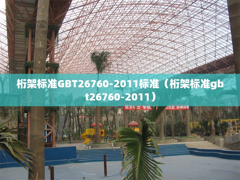 桁架標準GBT26760-2011標準（桁架標準gbt26760-2011）