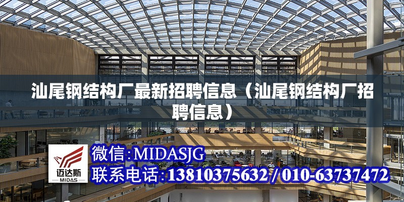 汕尾鋼結構廠最新招聘信息（汕尾鋼結構廠招聘信息）