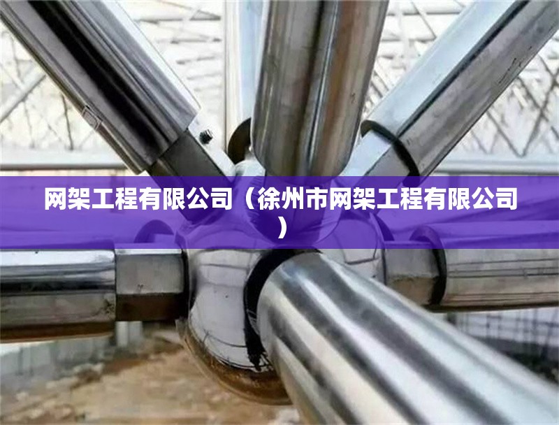 網(wǎng)架工程有限公司（徐州市網(wǎng)架工程有限公司）