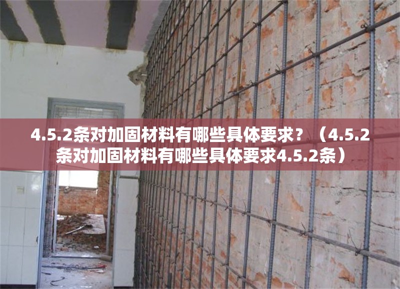 4.5.2條對加固材料有哪些具體要求？（4.5.2條對加固材料有哪些具體要求4.5.2條）