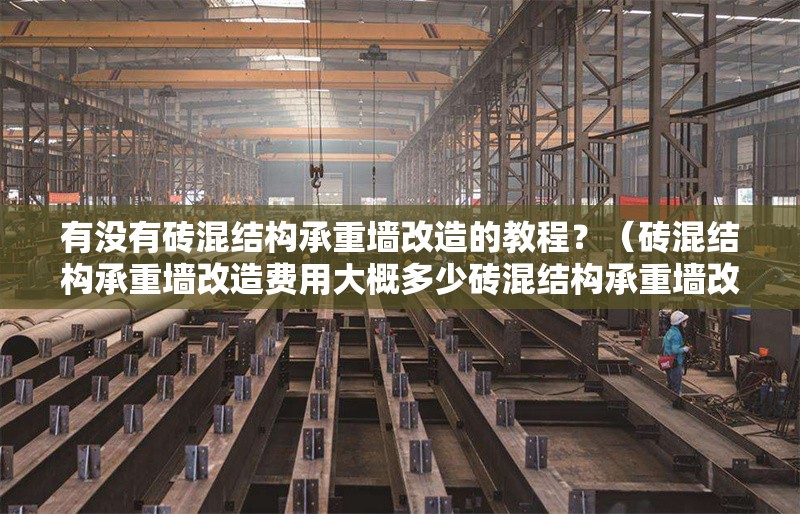 有沒(méi)有磚混結構承重墻改造的教程？（磚混結構承重墻改造費用大概多少磚混結構承重墻改造案例）