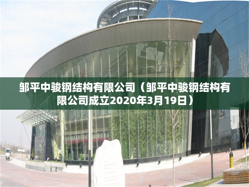 鄒平中駿鋼結構有限公司（鄒平中駿鋼結構有限公司成立2020年3月19日）