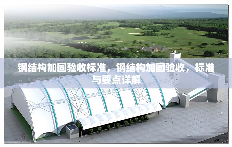 鋼結(jié)構(gòu)加固驗(yàn)收標(biāo)準(zhǔn)，鋼結(jié)構(gòu)加固驗(yàn)收，標(biāo)準(zhǔn)與要點(diǎn)詳解