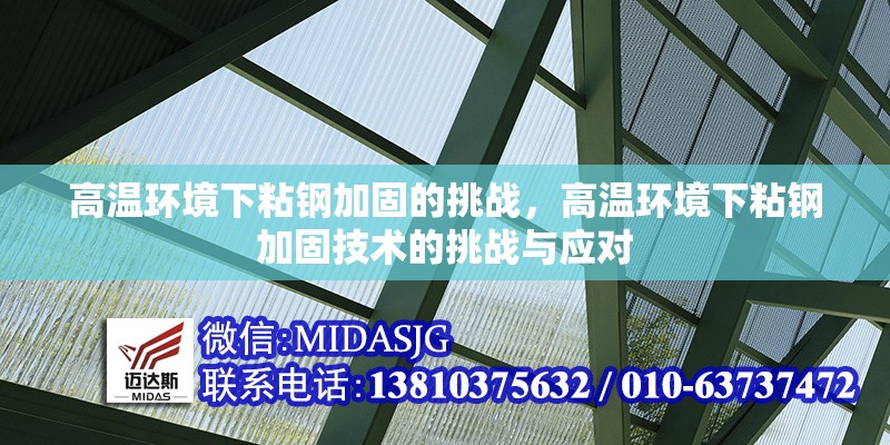 高溫環(huán)境下粘鋼加固的挑戰(zhàn)，高溫環(huán)境下粘鋼加固技術(shù)的挑戰(zhàn)與應(yīng)對 行業(yè)新聞 第1張