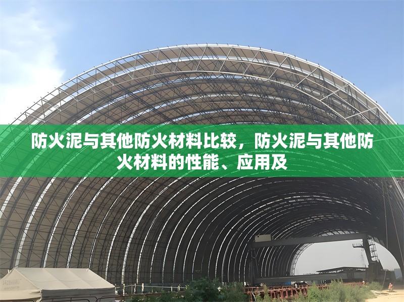 防火泥與其他防火材料比較，防火泥與其他防火材料的性能、應(yīng)用及