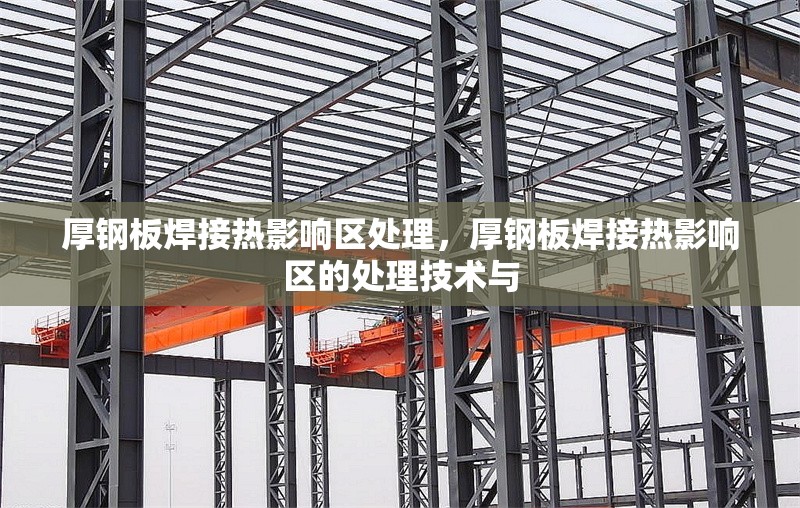 厚鋼板焊接熱影響區(qū)處理，厚鋼板焊接熱影響區(qū)的處理技術(shù)與 行業(yè)新聞 第1張