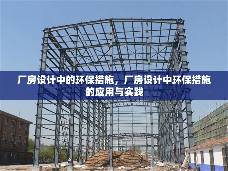 廠房設(shè)計(jì)中的環(huán)保措施，廠房設(shè)計(jì)中環(huán)保措施的應(yīng)用與實(shí)踐