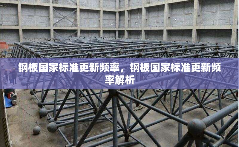 鋼板國家標(biāo)準(zhǔn)更新頻率，鋼板國家標(biāo)準(zhǔn)更新頻率解析 行業(yè)新聞 第6張