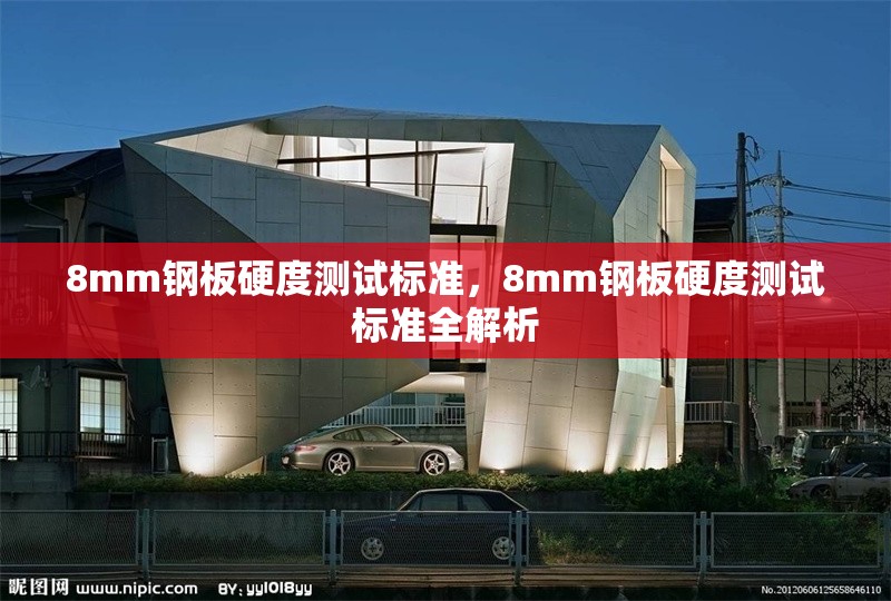 8mm鋼板硬度測試標準，8mm鋼板硬度測試標準全解析