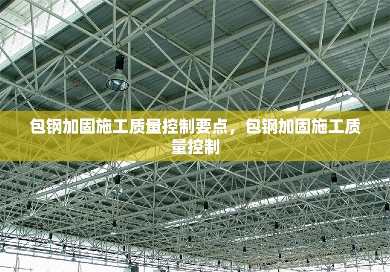 包鋼加固施工質(zhì)量控制要點(diǎn)，包鋼加固施工質(zhì)量控制