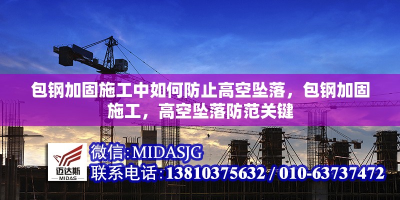 包鋼加固施工中如何防止高空墜落，包鋼加固施工，高空墜落防范關(guān)鍵