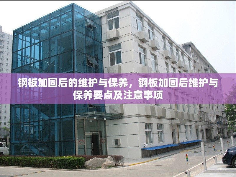 鋼板加固后的維護(hù)與保養(yǎng)，鋼板加固后維護(hù)與保養(yǎng)要點(diǎn)及注意事項(xiàng) 行業(yè)新聞 第6張